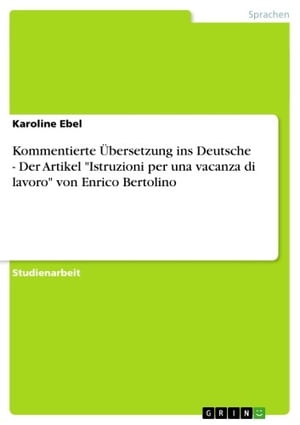 Kommentierte ?bersetzung ins Deutsche - Der Artikel 'Istruzioni per una vacanza di lavoro' von Enrico Bertolino Der Artikel 'Istruzioni per una vacanza di lavoro' von Enrico Bertolino