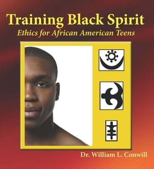 Training Black Spirit Ethics for African American Teens【電子書籍】 William L. Conwill, Ph.D.