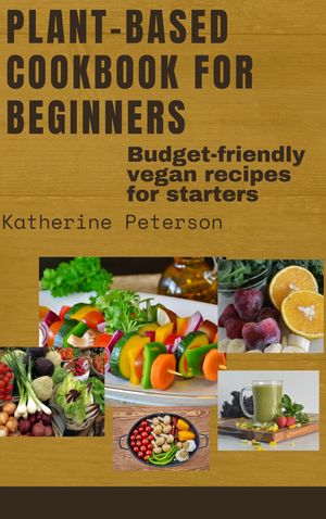 PLANT-BASED COOKBOOK FOR BEGINNERS