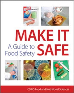 Make It Safe A Guide to Food Safety【電子書籍】[ CSIRO Food and Nutritional Sciences ]