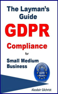 The Layman's Guide GDPR Compliance for Small Medium Business【電子書籍】[ alasdair gilchrist ]