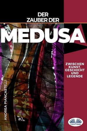 Der Zauber Der Medusa Zwischen Kunst, Mythos Und Legende