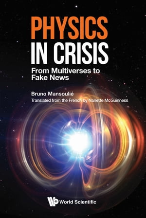 Physics in Crisis From Multiverses to Fake News【電子書籍】[ Bruno Mansouli? ]