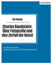 Charles Baudelaire: ?ber Fotografie und den Zerfall der Kunst Studienarbeit im Fachbereich Kunstgeschichte