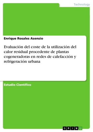 Evaluaci?n del coste de la utilizaci?n del calor residual procedente de plantas cogeneradoras en redes de calefacci?n y refrigeraci?n urbana