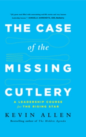 Case of the Missing Cutlery A Leadership Course for the Rising Star【電子書籍】[ Kevin Allen ]