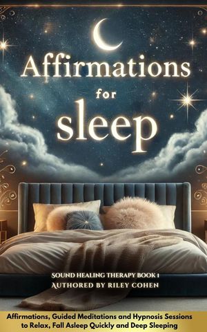 Affirmations for Sleep Affirmations, Guided Meditations and Hypnosis Sessions to Relax, Fall Asleep Quickly and Deep Sleeping【電子書籍】[ Riley Cohen ]