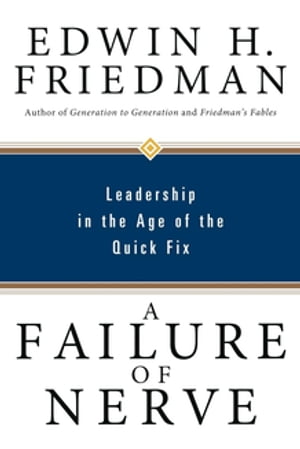 A Failure of Nerve Leadership in the Age of the Quick FixŻҽҡ[ Edwin H. Friedman ]