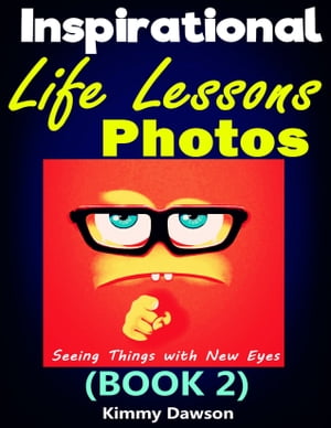Inspirational Life Lessons Photos (Book 2): Meaningful Pictures, Seeing Things With New Eyes, Creating A Better Life Through Your Correct Values, Getting Correct Views Of Life【電子書籍】 Kimmy Dawson