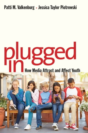 Plugged In How Media Attract and Affect Youth【電子書籍】 Patti M. Valkenburg