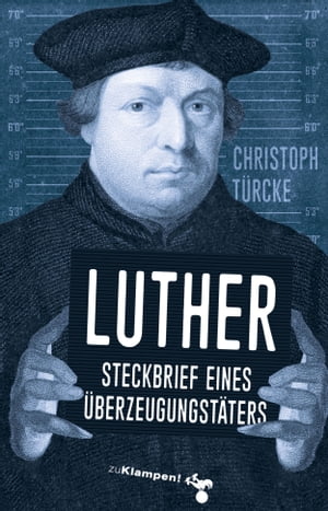 Luther ? Steckbrief eines ?berzeugungst?tersŻҽҡ[ Christoph T?rcke ]