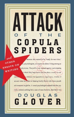 Attack of the Copula Spiders Essays on Writing【電子書籍】 Douglas Glover