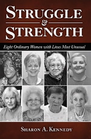 Struggle and Strength Eight Ordinary Women with Lives Most Unusual【電子書籍】[ Sharon A. Kennedy ]