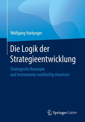 Die Logik der Strategieentwicklung Strategische Konzepte und Instrumente nachhaltig einsetzen