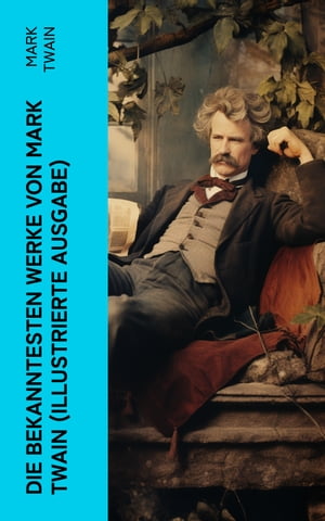 Die bekanntesten Werke von Mark Twain (Illustrierte Ausgabe) Von Adam bis Vanderbilt + Die 1,000,000 Pfundnote und andere humoristische Erz?hlungen und Skizzen