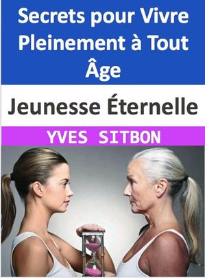 Jeunesse ?ternelle : Secrets pour Vivre Pleinement ? Tout ?ge