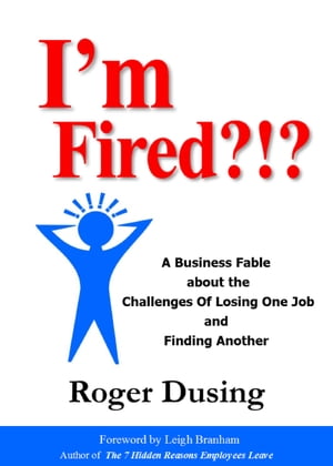 I'm Fired?!?: A Business Fable about the Challenges of Losing One Job and Finding Another【電子書籍】[ Roger Dusing ]