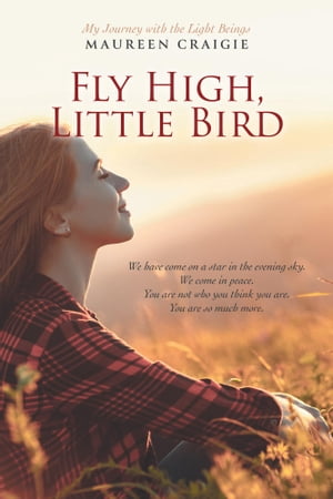 Fly High, Little Bird My Journey with the Light Beings【電子書籍】[ Maureen Craigie ](3)