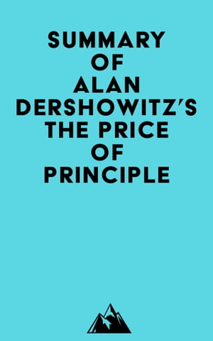 Summary of Alan Dershowitz 039 s The Price of Principle【電子書籍】 Everest Media