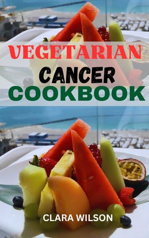 THE VEGETARIAN CANCER COOKBOOK