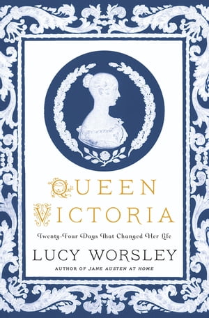 Queen Victoria: Twenty-Four Days That Changed Her Life【電子書籍】 Lucy Worsley