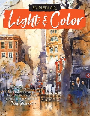 En Plein Air: Light & Color Expert techniques and step-by-step projects for capturing mood and atmosphere in watercolor