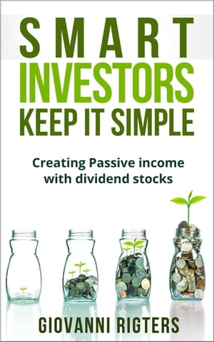 Smart Investors Keep it Simple: Creating Passive Income with Dividend Stocks【電子書籍】[ Giovanni Rigters ]