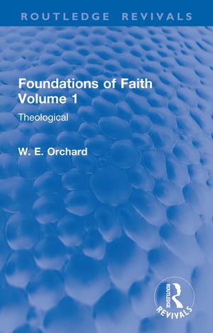 Foundations of Faith Volume 1 Theological【電子書籍】[ W. E. Orchard ]
