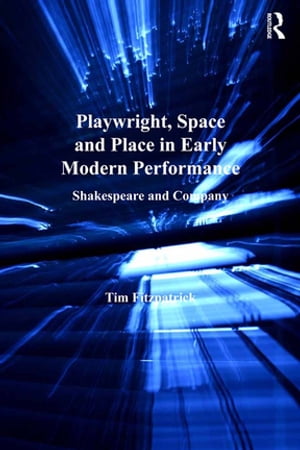 Playwright, Space and Place in Early Modern Performance