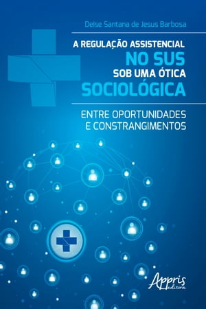 A Regula??o Assistencial no SUS sob uma ?tica Sociol?gica: Entre Oportunidades e Constrangimentos