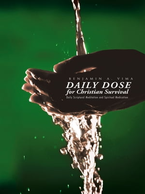 Daily Dose for Christian Survival Daily Scriptural Meditation and Spiritual Medication【電子書籍】[ Benjamin A. Vima ]