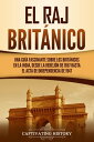 El Raj brit nico: Una gu a fascinante sobre los brit nicos en la India, desde la rebeli n de 1857 hasta el Acta de Independencia de 1947【電子書籍】 Captivating History