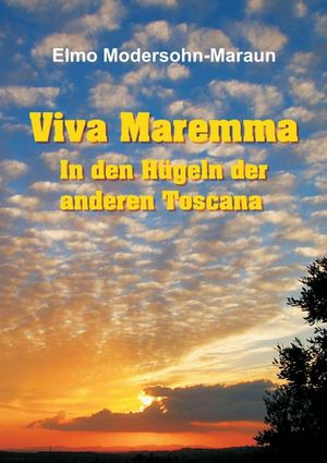 Viva Maremma - In den H?geln der anderen Toscana Autobiografische Erz?hlung, Wanderungen und toskanische Gerichte