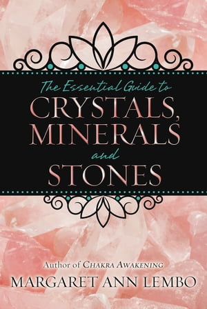 The Essential Guide to Crystals, Minerals and Stones