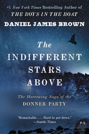 The Indifferent Stars Above The Harrowing Saga of the Donner Party【電子書籍】[ Daniel James Brown ]