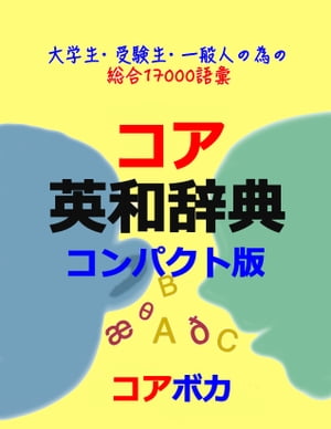 コア 英和辞典 コンパクト版 (Compact English-Japanese Dictionary) 大学生/受験生/一般人の為の総合17000語彙 (Study English words for test, business, and travel anywhere with a smartphone)【電子書籍】[ Core Voca ]