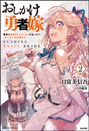 【無料試し読み版】おしかけ勇者嫁 勇者は放逐されたおっさんを追いかけ、スローライフを応援する（2）