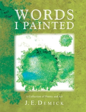 Words I Painted A Collection of Poetry and Art【電子書籍】 Jaime E. Demick