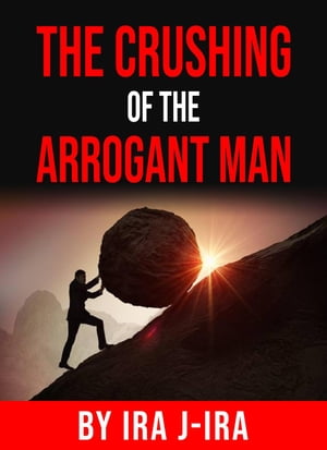 The Crushing of the Arrogant Man