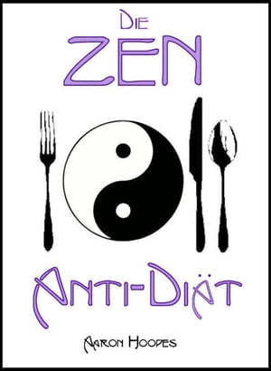 Die Zen Anti-Di?t: Bewusstes Essen f?r Gesundheit, Vitalit?t und Gewichtsabnahme