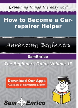 How to Become a Car-repairer Helper How to Become a Car-repairer Helper【電子書籍】[ Bea Cowart ]