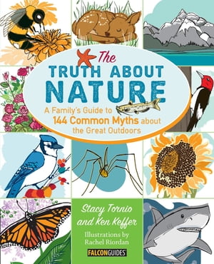 Truth About Nature A Family's Guide to 144 Common Myths about the Great Outdoors【電子書籍】[ Stacy Tornio ]