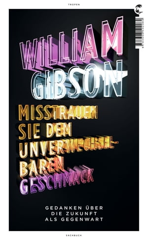 Misstrauen Sie dem unverwechselbaren Geschmack Gedanken ?ber eine Zukunft als GegenwartŻҽҡ[ William Gibson ]