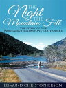 The Night the Mountain Fell The Story of the Montana-Yellowstone Earthquake【電子書籍】 Edmund Christopherson