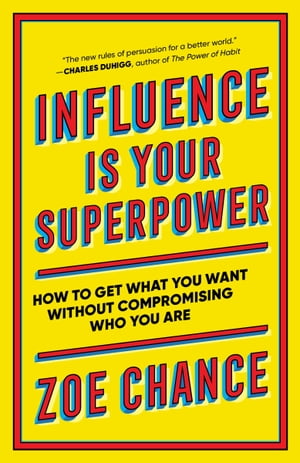 Influence Is Your Superpower How to Get What You What Without Compromising Who You Are