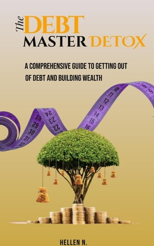 The Debt Master Detox. A Comprehensive Guide to Getting out of Debt and Building Wealth.