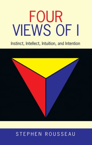 Four Views of I Instinct, Intellect, Intuition, and Intention