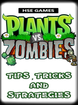 Plants vs Zombies Tips, Tricks, and Strategies【電子書籍】 HSE Games