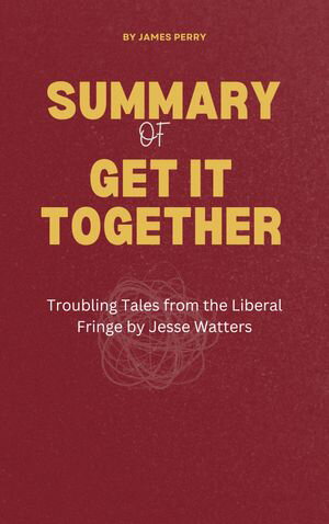 Get It Together Troubling Tales from the Liberal Fringe【電子書籍】[ James Perry ]