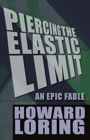 Piercing the Elastic Limit - an Epic Fable (2015 new edition)